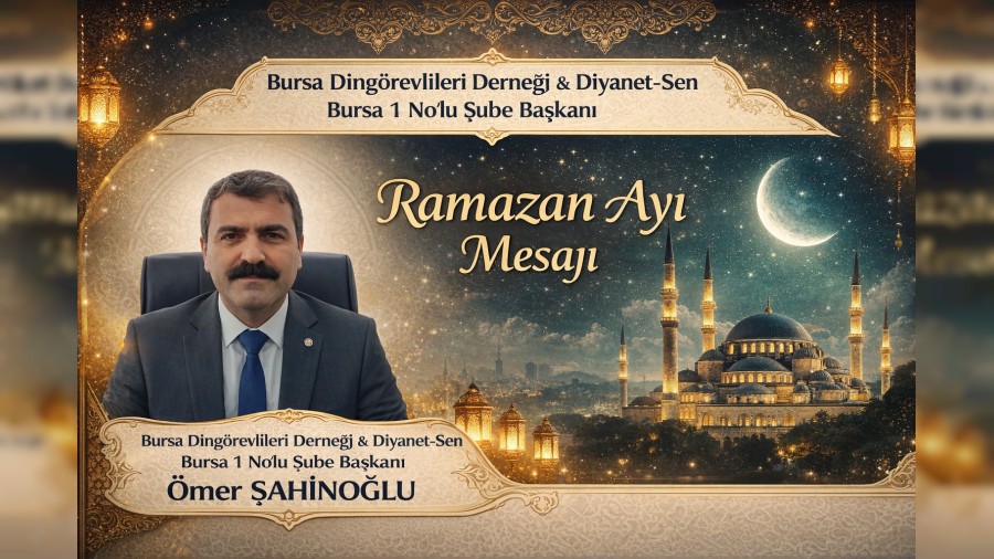Bursa Din g�revlileri Derne�i&Diyanet -Sen Bursa 1 nolu �ube Ba�kan� �mer �AH�NO�LU,ndan Ramazan Ay� mesaj�.