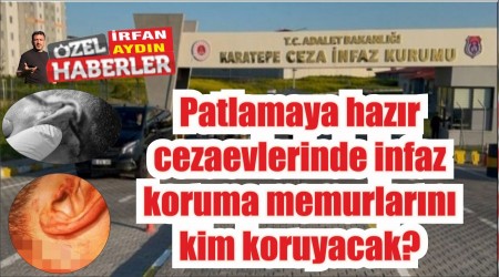 Patlamaya hazr cezaevlerinde infaz koruma memurlarn kim koruyacak?