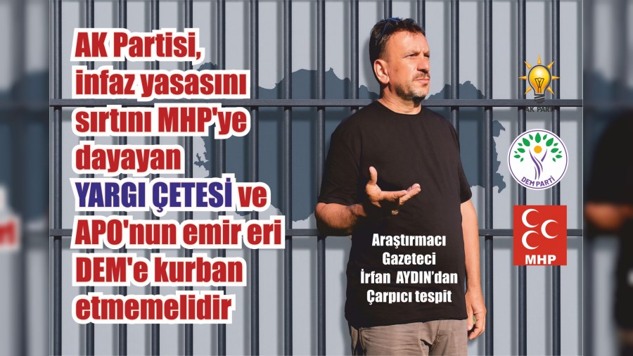 AK Partisi, infaz yasasn srtn MHP'ye dayayan yarg etesi ve APO'nun emir eri DEMe kurban etmemelidir