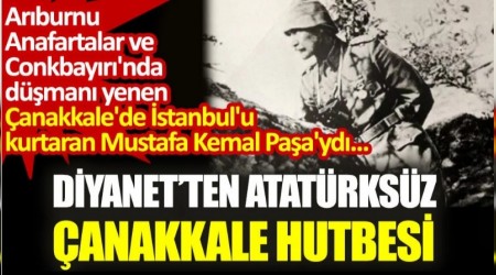 Diyanetten Atatrksz anakkale hutbesi. Arburnu, Anafartalar ve Conkbayr'nda dman yenen Mustafa Kemal Paa'yd