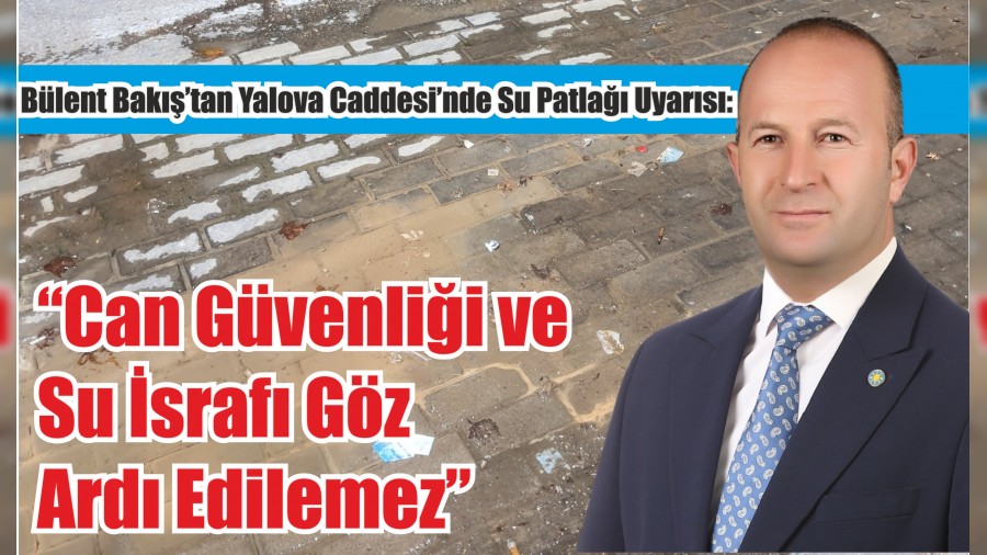 ORHANGAZ YALOVA CADDESݒNDEK SU PATLAI TEHLKE SAIYOR: SUYUMUZ BOA AKMASIN, CAN GVENL RSKE ATILMASIN