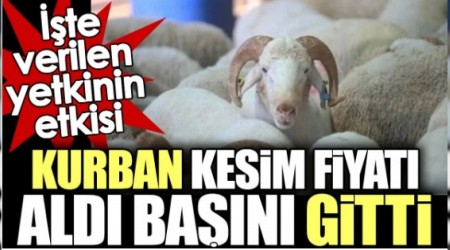 Kurban kesim fiyat ald ban gitti. te verilen yetkinin etkisi