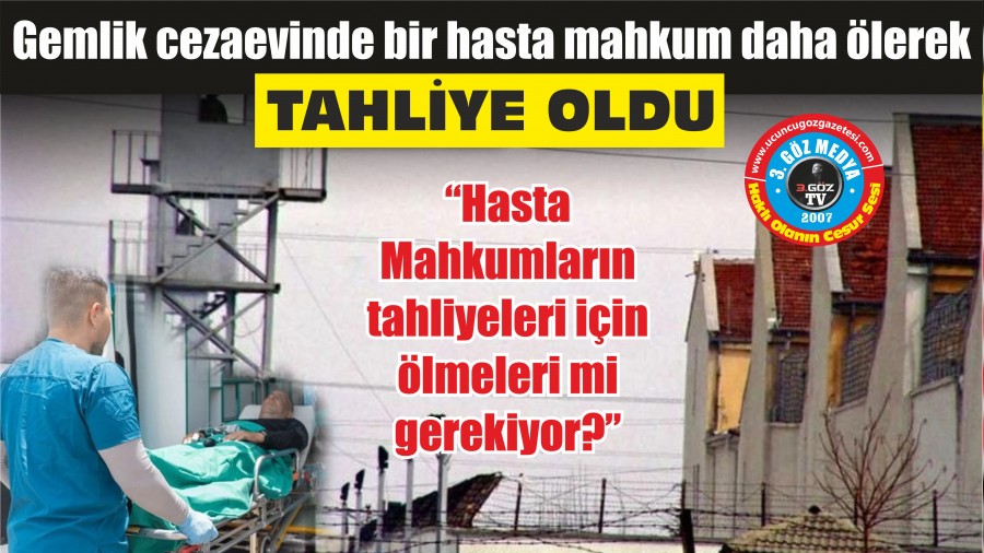Gemlik cezaevinde bir hasta mahkum daha lerek TAHLYE OLDU