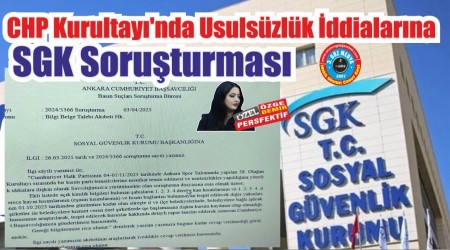 CHP Kurultay'nda Usulszlk ddialaryla SGK Soruturmas