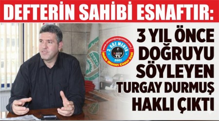 DEFTER�N SAH�B� ESNAFTIR: �� YIL �NCE DO�RUYU S�YLEYEN TURGAY DURMU� HAKLI �IKTI
