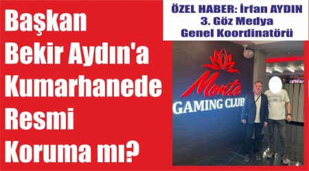 Başkan Bekir Aydın'a Kumarhanede Resmi Koruma mı?