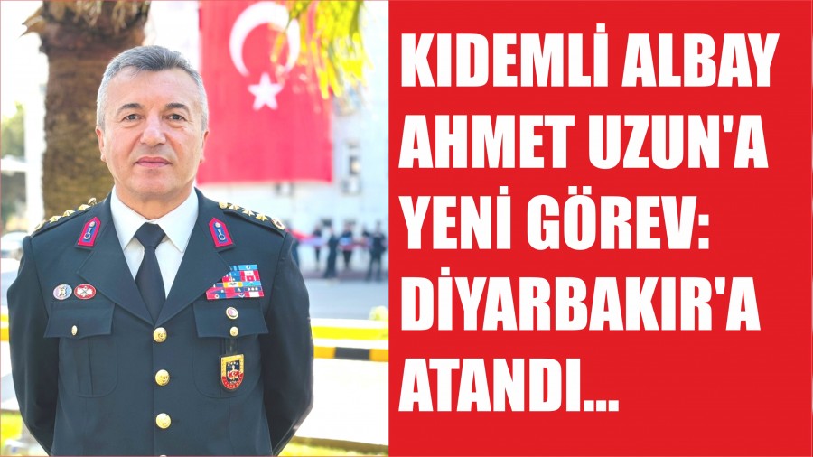 KIDEML ALBAY AHMET UZUNA YEN GREV: DYARBAKIRA ATANDI