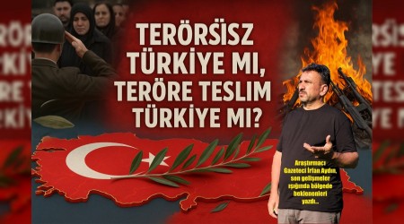 Terörsüz Türkiye mi, Teröre teslim Türkiye mi?