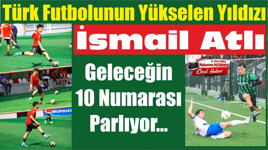 T�rk Futbolunun Y�kselen Y�ld�z� �smail Atl�