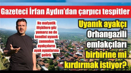 Uyank ayak Orhangazili emlaklar birbirine mi krdrmak istiyor?