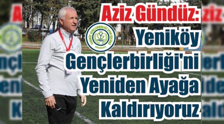 Aziz Gndz: Yeniky Genlerbirlii'ni Yeniden Ayaa Kaldryoruz