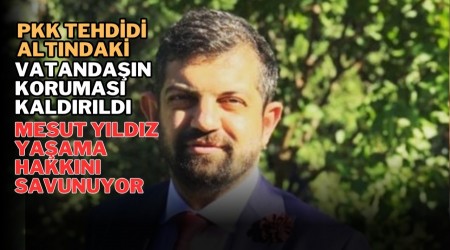 PKK Tehdidi Altndaki Vatandan Korumas Kaldrld: Mesut Yldz Yaama Hakkn Savunuyor