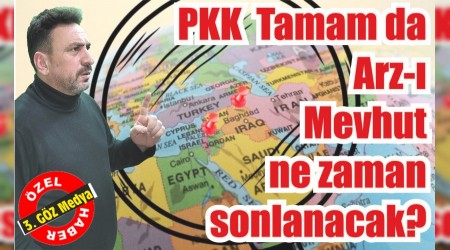 PKK Tamam da Arz- Mevhut ne zaman sonlanacak?