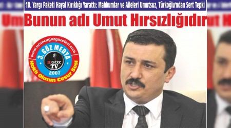10. Yargı Paketi Hayal Kırıklığı Yarattı: Mahkumlar ve Aileleri Umutsuz, Türkoğlu’ndan Sert Tepki