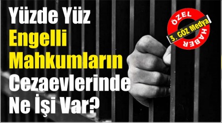 Yzde Yz Engelli Mahkumlarn Cezaevlerinde Ne i Var?