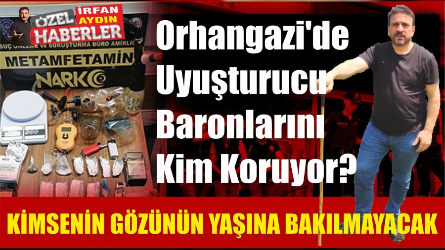 Orhangazide Uyuturucu Baronlarn Kim Koruyor?
